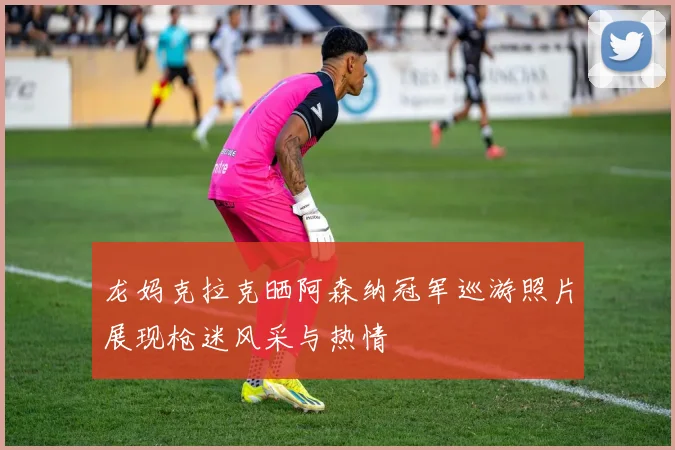 龙妈克拉克晒阿森纳冠军巡游照片展现枪迷风采与热情